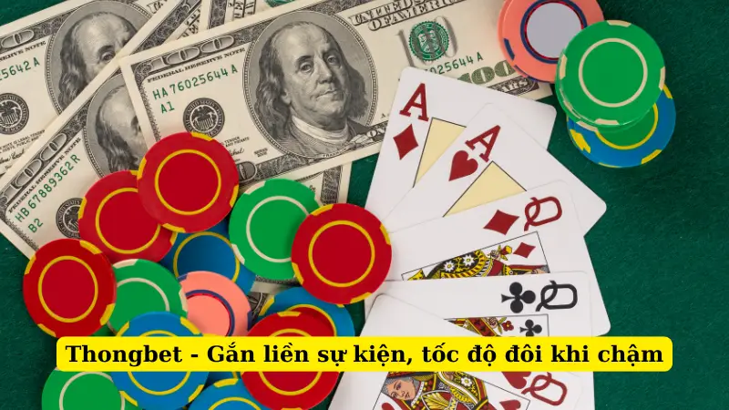 Thongbet - Gắn liền sự kiện, tốc độ đôi khi chậm